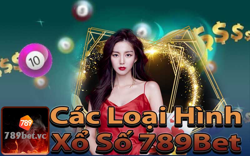Các Loại Hình Xổ Số 789Bet